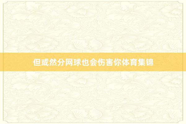但或然分网球也会伤害你体育集锦