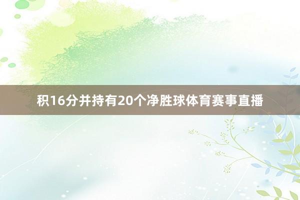 积16分并持有20个净胜球体育赛事直播