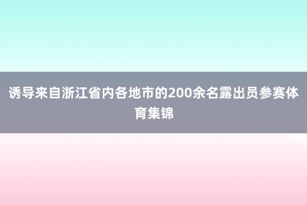 诱导来自浙江省内各地市的200余名露出员参赛体育集锦
