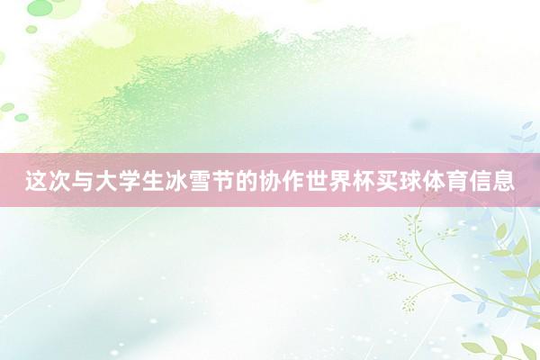 这次与大学生冰雪节的协作世界杯买球体育信息