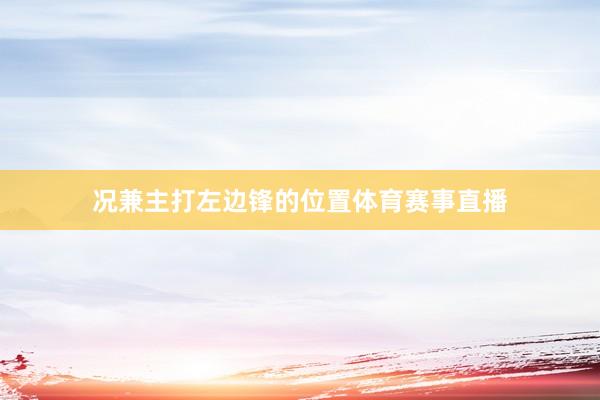 况兼主打左边锋的位置体育赛事直播