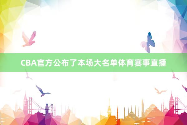 CBA官方公布了本场大名单体育赛事直播