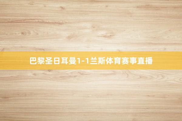 巴黎圣日耳曼1-1兰斯体育赛事直播
