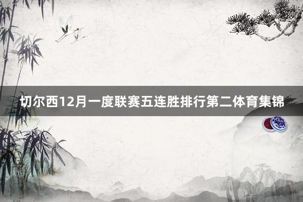 切尔西12月一度联赛五连胜排行第二体育集锦