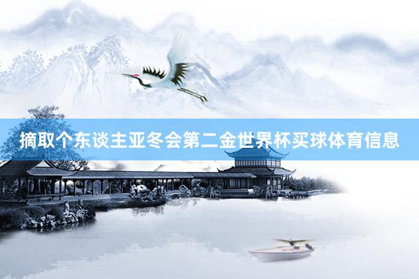 摘取个东谈主亚冬会第二金世界杯买球体育信息