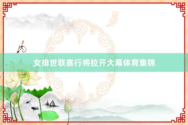 女排世联赛行将拉开大幕体育集锦