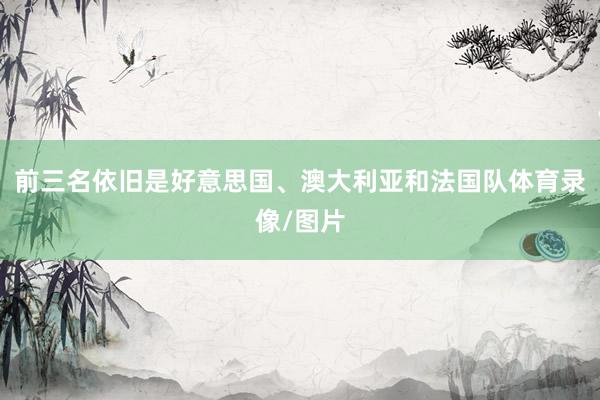 前三名依旧是好意思国、澳大利亚和法国队体育录像/图片