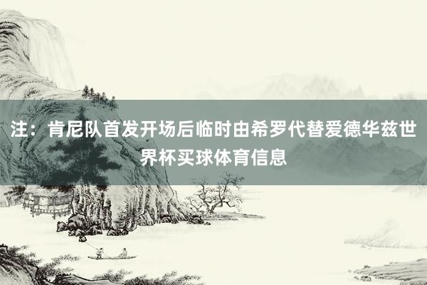 注：肯尼队首发开场后临时由希罗代替爱德华兹世界杯买球体育信息