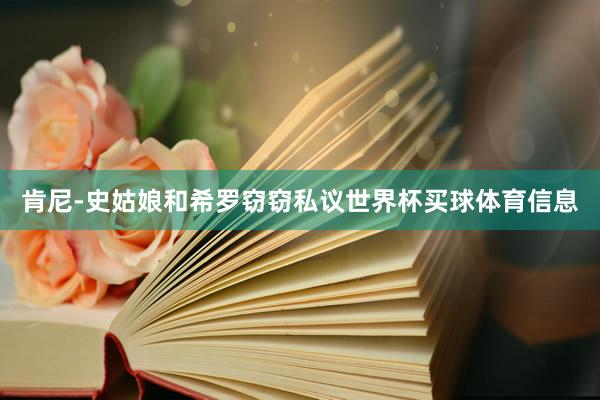 肯尼-史姑娘和希罗窃窃私议世界杯买球体育信息