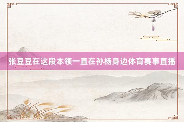 张豆豆在这段本领一直在孙杨身边体育赛事直播