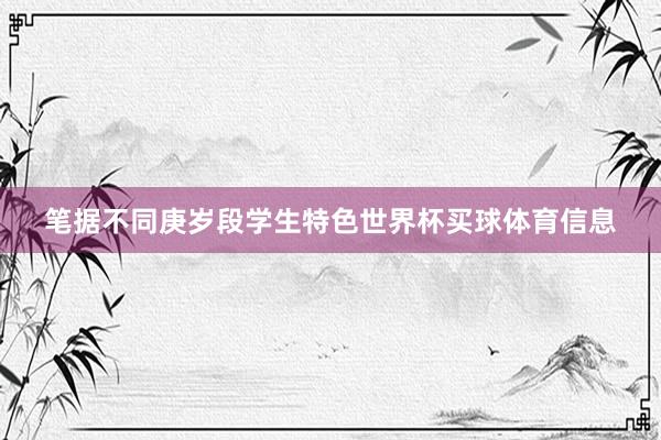 笔据不同庚岁段学生特色世界杯买球体育信息