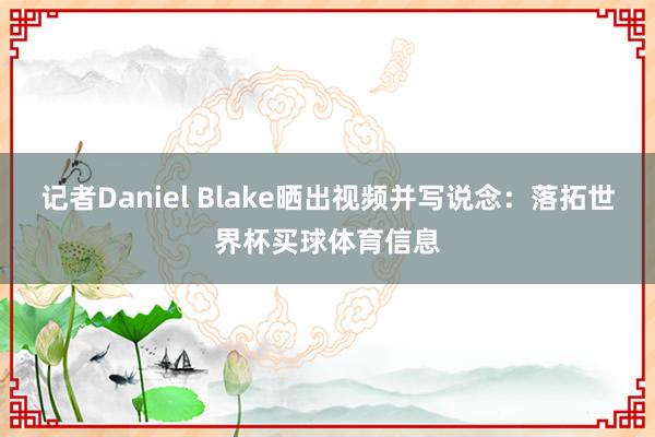 记者Daniel Blake晒出视频并写说念：落拓世界杯买球体育信息
