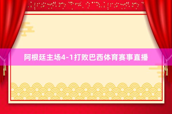 阿根廷主场4-1打败巴西体育赛事直播