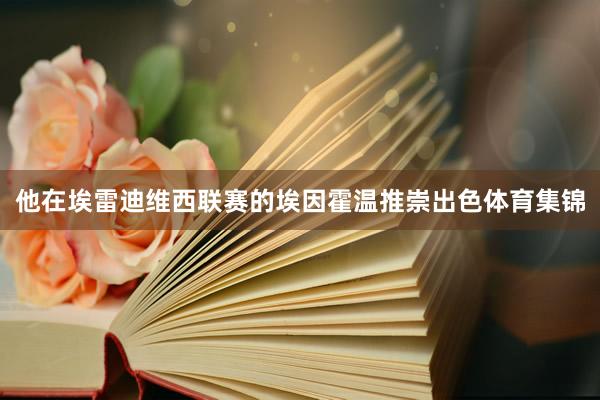 他在埃雷迪维西联赛的埃因霍温推崇出色体育集锦