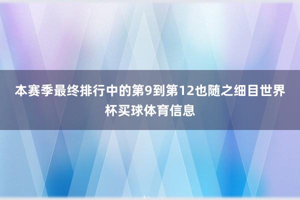 本赛季最终排行中的第9到第12也随之细目世界杯买球体育信息