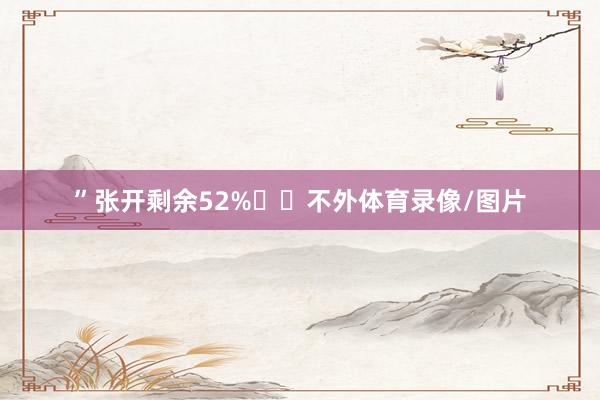 ”张开剩余52% 不外体育录像/图片