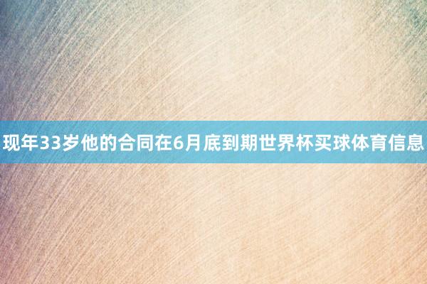 现年33岁他的合同在6月底到期世界杯买球体育信息