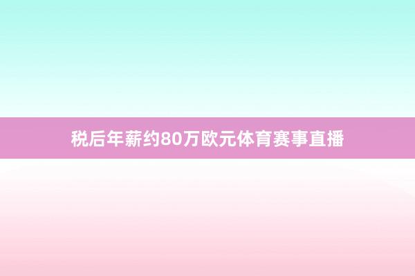 税后年薪约80万欧元体育赛事直播