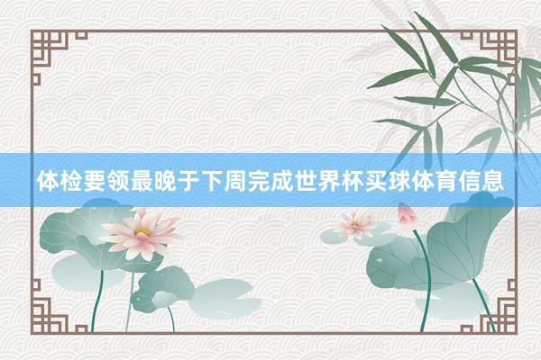 体检要领最晚于下周完成世界杯买球体育信息