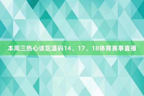 本周三热心该区温码14、17、18体育赛事直播