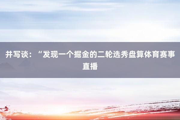 并写谈:“发现一个掘金的二轮选秀盘算体育赛事直播