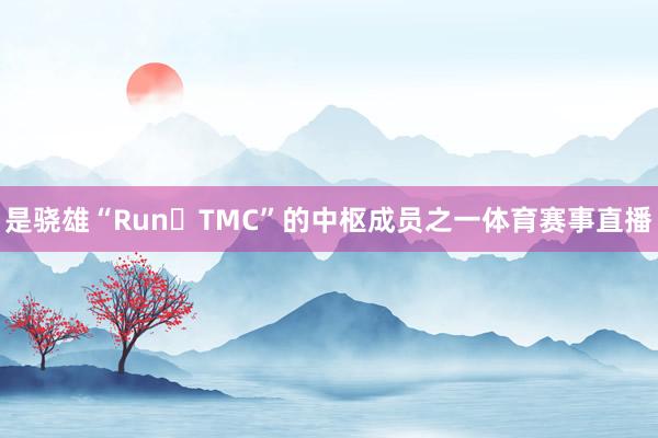 是骁雄“Run TMC”的中枢成员之一体育赛事直播