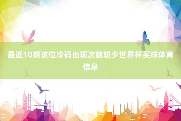 最近10期该位冷码出现次数较少世界杯买球体育信息