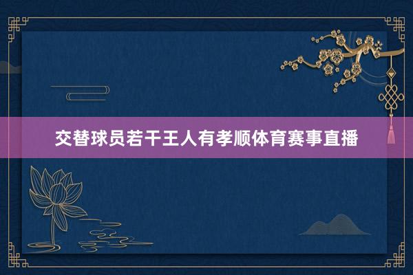 交替球员若干王人有孝顺体育赛事直播