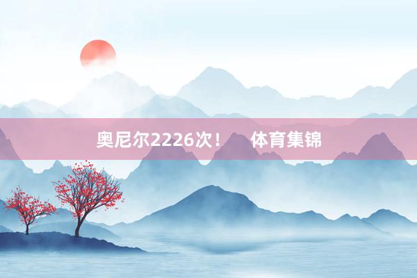 奥尼尔2226次！    体育集锦