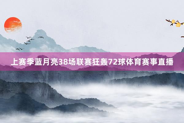 上赛季蓝月亮38场联赛狂轰72球体育赛事直播