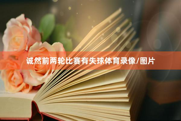 诚然前两轮比赛有失球体育录像/图片