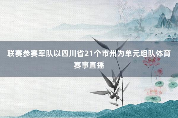联赛参赛军队以四川省21个市州为单元组队体育赛事直播