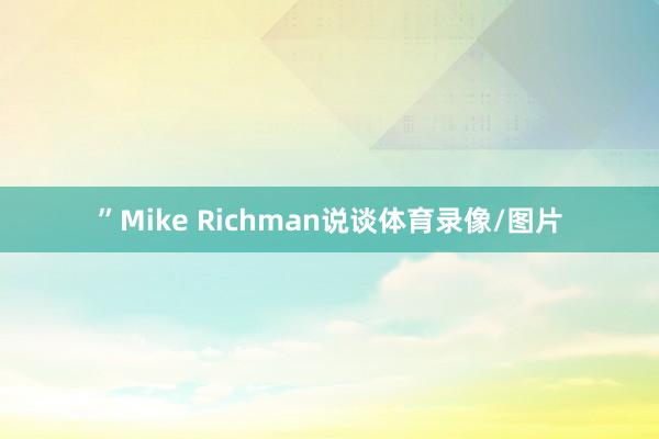 ”Mike Richman说谈体育录像/图片