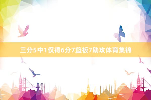 三分5中1仅得6分7篮板7助攻体育集锦