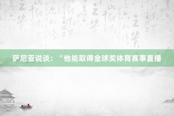 萨尼亚说谈：“他能取得金球奖体育赛事直播