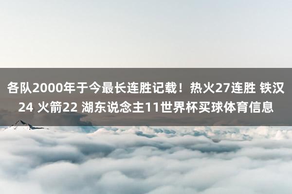 各队2000年于今最长连胜记载！热火27连胜 铁汉24 火箭22 湖东说念主11世界杯买球体育信息