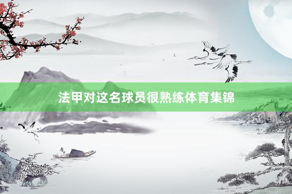 法甲对这名球员很熟练体育集锦