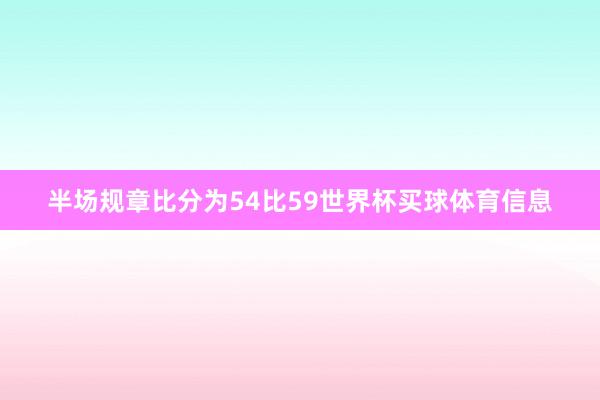 半场规章比分为54比59世界杯买球体育信息