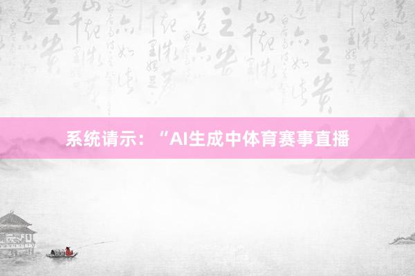 系统请示：“AI生成中体育赛事直播