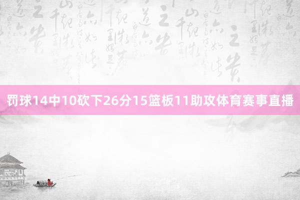 罚球14中10砍下26分15篮板11助攻体育赛事直播