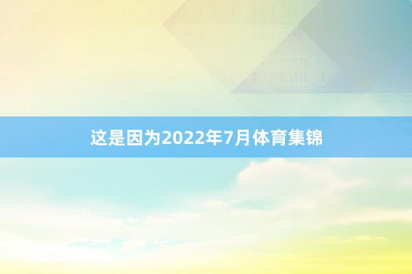 这是因为2022年7月体育集锦