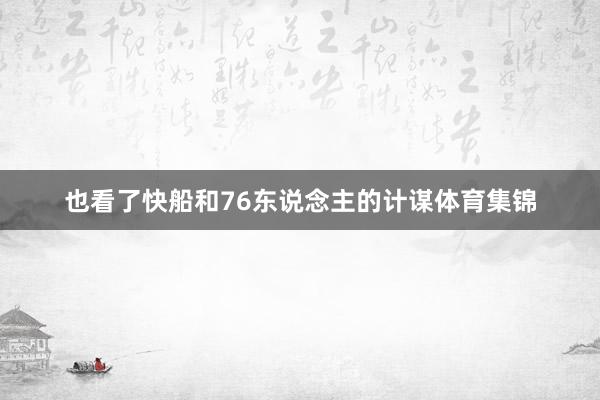 也看了快船和76东说念主的计谋体育集锦