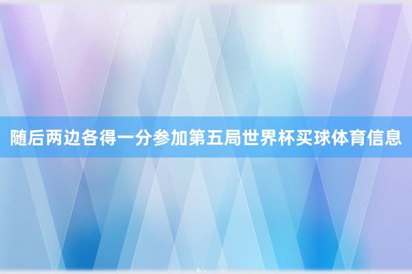 随后两边各得一分参加第五局世界杯买球体育信息