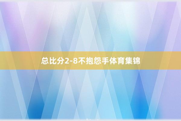 总比分2-8不抱怨手体育集锦