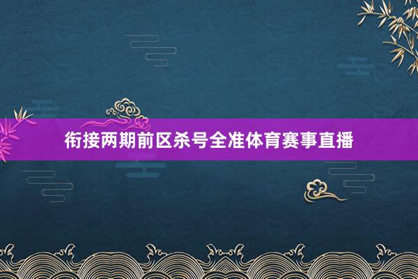 衔接两期前区杀号全准体育赛事直播