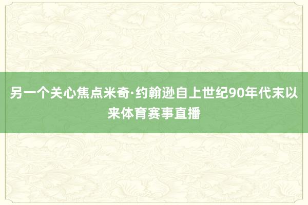 另一个关心焦点米奇·约翰逊自上世纪90年代末以来体育赛事直播