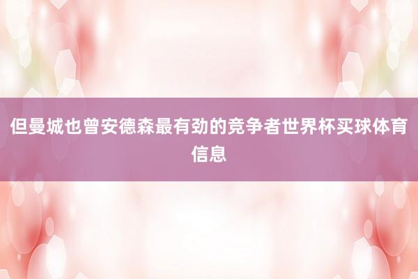 但曼城也曾安德森最有劲的竞争者世界杯买球体育信息