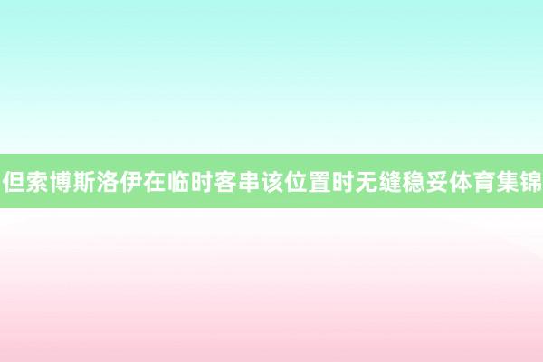 但索博斯洛伊在临时客串该位置时无缝稳妥体育集锦