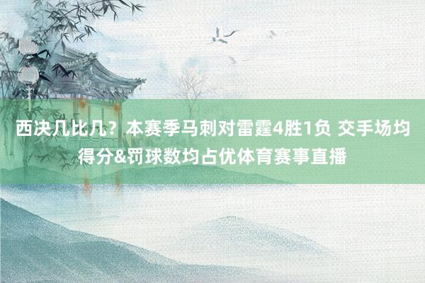 西决几比几？本赛季马刺对雷霆4胜1负 交手场均得分&罚球数均占优体育赛事直播