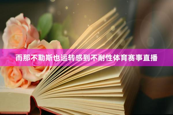 而那不勒斯也运转感到不耐性体育赛事直播